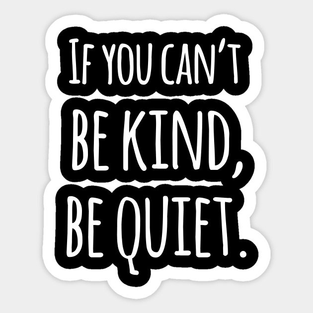 If You Can't Be Kind Be Quiet - Motivational Sticker by ShirtHappens